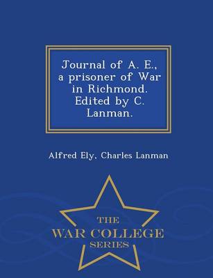 Book cover for Journal of A. E., a Prisoner of War in Richmond. Edited by C. Lanman. - War College Series