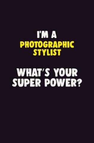 Cover of I'M A Photographic Stylist, What's Your Super Power?