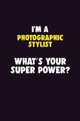 Book cover for I'M A Photographic Stylist, What's Your Super Power?