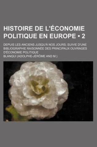 Cover of Histoire de L'Economie Politique En Europe (2); Depuis Les Anciens Jusqu'a Nos Jours Suivie D'Une Bibliographie Raisonnee Des Principaux Ouvrages D'Economie Politique