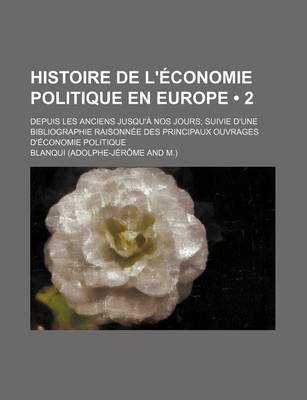 Book cover for Histoire de L'Economie Politique En Europe (2); Depuis Les Anciens Jusqu'a Nos Jours Suivie D'Une Bibliographie Raisonnee Des Principaux Ouvrages D'Economie Politique