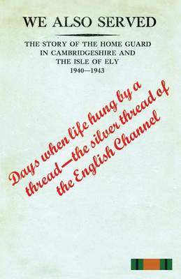 Book cover for WE ALSO SERVEDThe Story of the Home Guard in Cambridgeshire and the Isle of Ely 1940-43