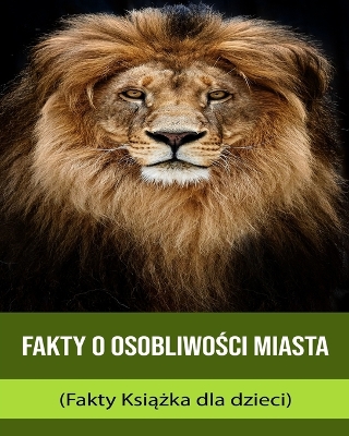 Book cover for Fakty o Osobliwo&#347;ci miasta (Fakty Ksi&#261;&#380;ka dla dzieci)