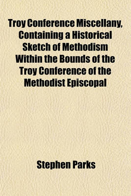 Book cover for Troy Conference Miscellany, Containing a Historical Sketch of Methodism Within the Bounds of the Troy Conference of the Methodist Episcopal