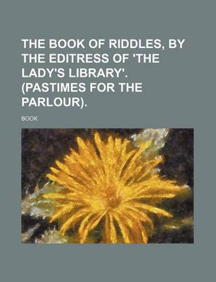 Book cover for The Book of Riddles, by the Editress of 'The Lady's Library'. (Pastimes for the Parlour)