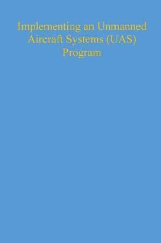 Cover of Implementing an Unmanned Aircraft Systems (UAS) Program