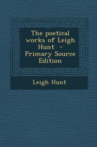 Cover of The Poetical Works of Leigh Hunt - Primary Source Edition