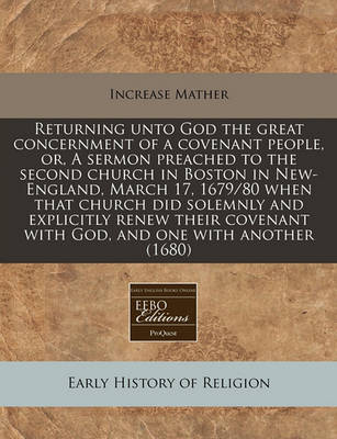 Book cover for Returning Unto God the Great Concernment of a Covenant People, Or, a Sermon Preached to the Second Church in Boston in New-England, March 17, 1679/80 When That Church Did Solemnly and Explicitly Renew Their Covenant with God, and One with Another (1680)