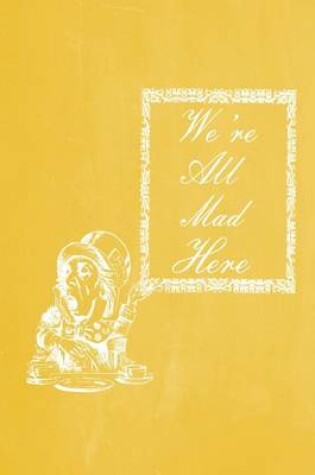 Cover of Alice in Wonderland Pastel Chalkboard Journal - We're All Mad Here (Yellow)