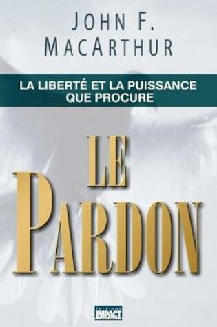 Cover of Le Pardon (the Freedom and Power of Forgiveness)