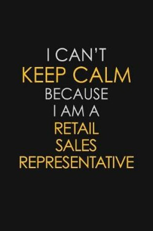 Cover of I Can't Keep Calm Because I Am A Retail Sales Representative