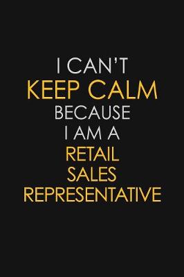 Book cover for I Can't Keep Calm Because I Am A Retail Sales Representative