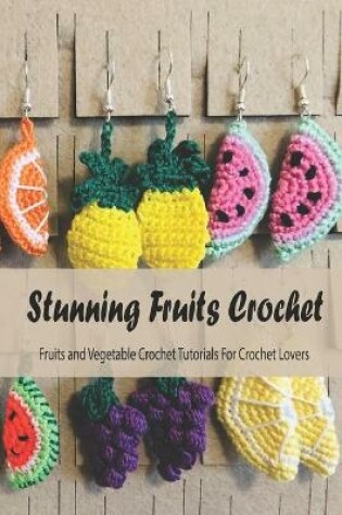Cover of Stunning Fruits Crochet