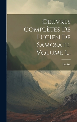 Book cover for Oeuvres Complètes De Lucien De Samosate, Volume 1...