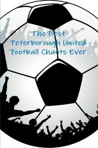 Cover of The Best Peterborough United Football Chants Ever