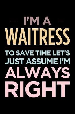 Book cover for I'm a Waitress, to Save Time Let's Just Assume I'm Always Right