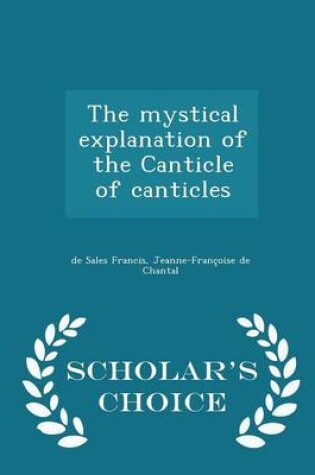 Cover of The Mystical Explanation of the Canticle of Canticles - Scholar's Choice Edition