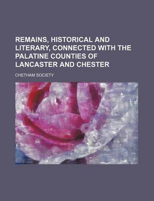 Book cover for Remains, Historical and Literary, Connected with the Palatine Counties of Lancaster and Chester (Volume 48)