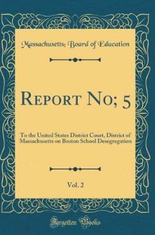 Cover of Report No; 5, Vol. 2: To the United States District Court, District of Massachusetts on Boston School Desegregation (Classic Reprint)