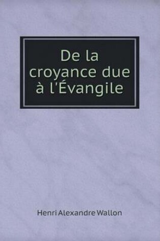 Cover of De la croyance due à l'Évangile