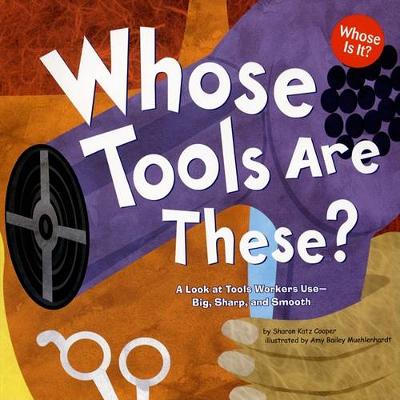 Book cover for Whose Tools are These?: a Look at Tools Workers Use - Big, Sharp, and Smooth (Whose is it?: Community Workers)