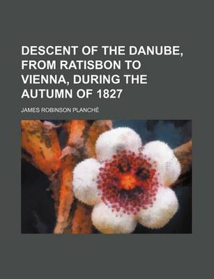 Book cover for Descent of the Danube, from Ratisbon to Vienna, During the Autumn of 1827