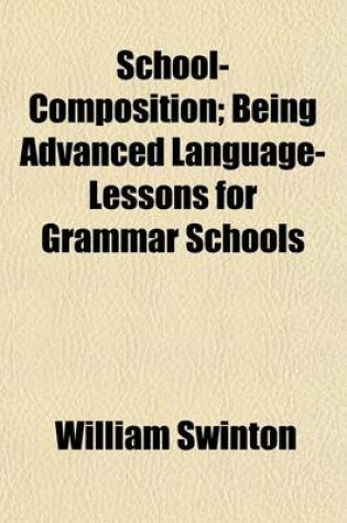 Cover of School-Composition; Being Advanced Language-Lessons for Grammar Schools