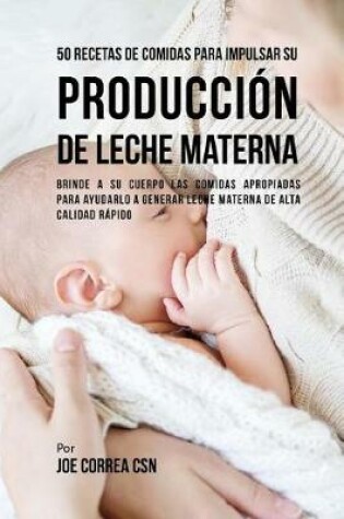 Cover of 50 Recetas De Comidas Para Impulsar Su Producción De Leche Materna