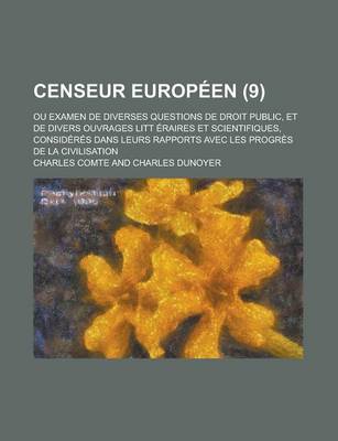 Book cover for Censeur Europeen; Ou Examen de Diverses Questions de Droit Public, Et de Divers Ouvrages Litt Eraires Et Scientifiques, Consideres Dans Leurs Rapports Avec Les Progres de La Civilisation (9)