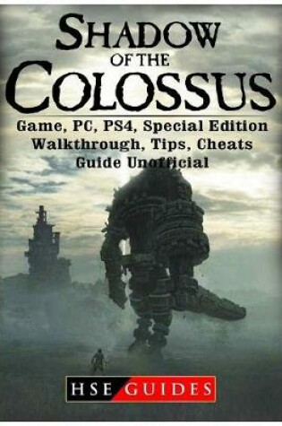 Cover of Shadow of the Colossus Game, Pc, Ps4, Special Edition, Walkthrough, Tips, Cheats, Guide Unofficial