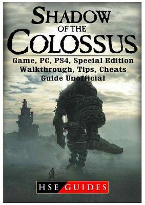 Book cover for Shadow of the Colossus Game, Pc, Ps4, Special Edition, Walkthrough, Tips, Cheats, Guide Unofficial