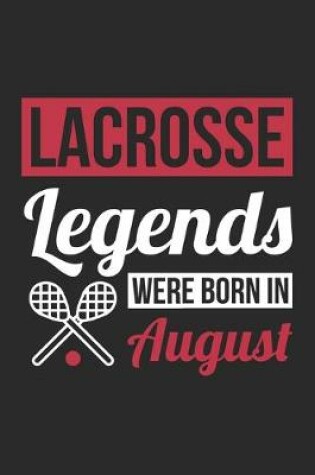 Cover of Lacrosse Legends Were Born In August - Lacrosse Journal - Lacrosse Notebook - Birthday Gift for Lacrosse Player