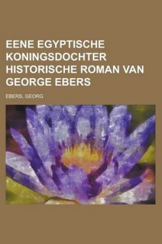 Cover of Eene Egyptische Koningsdochter Historische Roman Van George Ebers