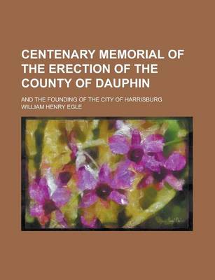 Book cover for Centenary Memorial of the Erection of the County of Dauphin; And the Founding of the City of Harrisburg