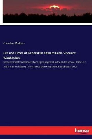 Cover of Life and Times of General Sir Edward Cecil, Viscount Wimbledon,