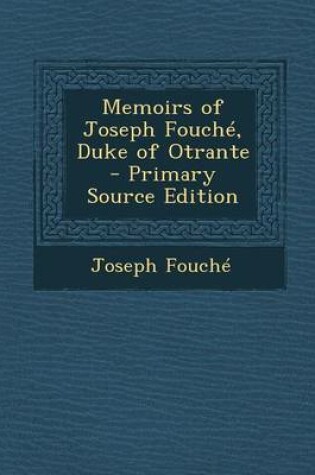 Cover of Memoirs of Joseph Fouche, Duke of Otrante - Primary Source Edition