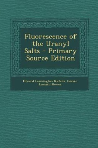 Cover of Fluorescence of the Uranyl Salts - Primary Source Edition