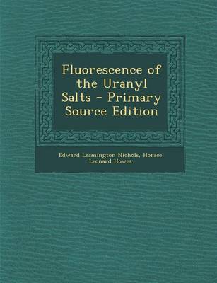 Book cover for Fluorescence of the Uranyl Salts - Primary Source Edition