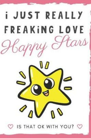 Cover of I Just Really Freaking Love Happy Stars. Is That OK With You?