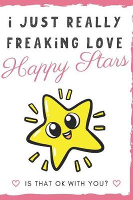 Book cover for I Just Really Freaking Love Happy Stars. Is That OK With You?