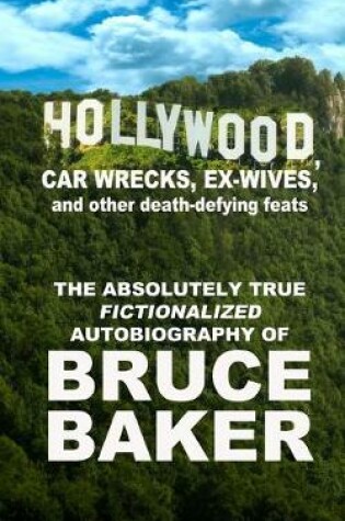 Cover of Hollywood, Car Wrecks, Ex-Wives And Other Death-Defying Feats