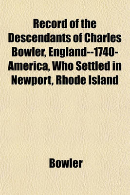 Book cover for Record of the Descendants of Charles Bowler, England--1740-America, Who Settled in Newport, Rhode Island