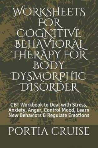 Cover of Worksheets for Cognitive Behavioral Therapy for Body Dysmorphic Disorder