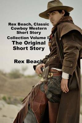 Book cover for Rex Beach, Classic Cowboy Western Short Story Collection Volume I