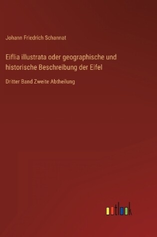 Cover of Eiflia illustrata oder geographische und historische Beschreibung der Eifel