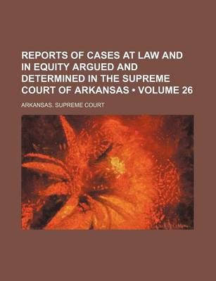 Book cover for Reports of Cases at Law and in Equity Argued and Determined in the Supreme Court of Arkansas (Volume 26)