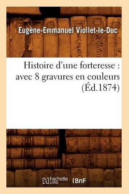 Cover of Histoire d'Une Forteresse: Avec 8 Gravures En Couleurs (Ed.1874)