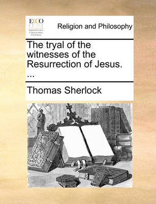 Book cover for The Tryal of the Witnesses of the Resurrection of Jesus. ...