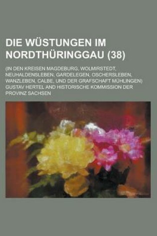 Cover of Die Wustungen Im Nordthuringgau; (In Den Kreisen Magdeburg, Wolmirstedt, Neuhaldensleben, Gardelegen, Oschersleben, Wanzleben, Calbe, Und Der Grafscha