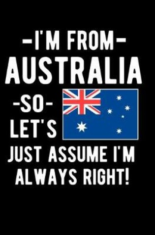 Cover of I'm From Australia So Let's Just Assume I'm Always Right!